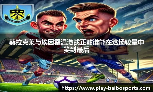 赫拉克莱与埃因霍温激战正酣谁能在这场较量中笑到最后